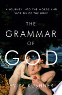 The grammar of God : a journey into the words and worlds of the Bible /