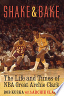 Shake & bake : the life and times of NBA great Archie Clark /
