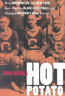 Hot potato : how Washington and New York gave birth to Black basketball and changed America's game forever /