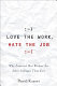 Love the work, hate the job : why America's best workers are unhappier than ever /