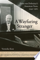 A wayfaring stranger : Ernst von Dohnányi's American years, 1949-1960 /