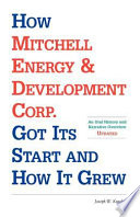 How Mitchell Energy & Development Corp. got its start and how it grew : an oral history and narrative overview /