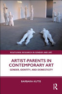 Artist-parents in contemporary art : gender, identity, and domesticity /