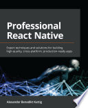 Professional React Native Expert Techniques and Solutions for Building High-Quality, Cross-platform, Production-ready Apps /