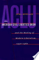 The American Civil Liberties Union & the making of modern liberalism, 1930-1960 /