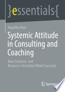 Systemic Attitude in Consulting and Coaching : How Solution- and Resource-orientated Work Succeeds /
