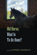 Old horse, what is to be done? : poems /