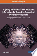 Aligning perceptual and conceptual information for cognitive contextual system development : emerging research and opportunities /