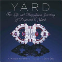 Yard : the life and magnificent jewelry of Raymond C. Yard /