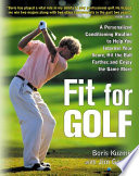 Fit for golf : a personalized conditioning routine to help you improve your score, hit the ball farther, and enjoy the game more /