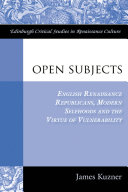 Open subjects : English renaissance republicans, modern selfhoods, and the virtue of vulnerability /