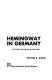 Hemingway in Germany ; the fiction, the legend, and the critics /