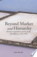 Beyond market and hierarchy : patriotic capitalism and the Jiuda salt refinery, 1914-1953 /