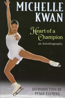 Michelle Kwan, heart of a champion : an autobiography /