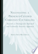Negotiating a presence-centred Christian counselling : towards a theologically informed and culturally sensitive approach /