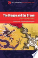 The dragon and the crown : Hong Kong memoirs /