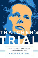 Thatcher's trial : 180 days that created a conservative icon /