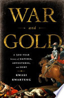 War and gold : a 500-year history of empires, adventures, and debt /