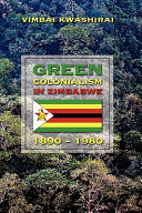 Green colonialism in Zimbabwe, 1890-1980 /
