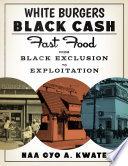 White burgers, Black cash : fast food from Black exclusion to exploitation /