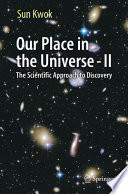 Our Place in the Universe - II : The Scientific Approach to Discovery /