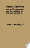 Power structure : ownership, integration, and competition in the U.S. electricity industry /