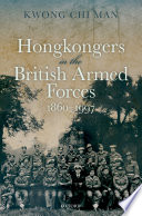 Hongkongers in the British armed forces, 1860 -1997 /