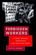 Forbidden workers : illegal Chinese immigrants and American labor /