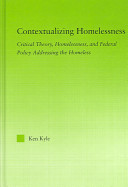 Contextualizing homelessness : critical theory, homelessness, and federal policy addressing the homeless /