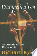 Evangelicalism : an Americanized Christianity /