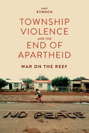 Township violence and the end of apartheid : war on the reef /