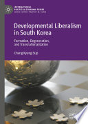 Developmental Liberalism in South Korea : Formation, Degeneration, and Transnationalization /