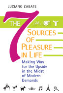 The seven sources of pleasure in life : making way for the upside in the midst of modern demands /