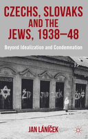 Czechs, Slovaks and the Jews, 1938-48 beyond idealisation and condemnation /