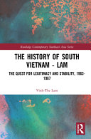 The history of South Vietnam : the quest for legitimacy and stability, 1963-1967 /
