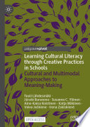 Learning Cultural Literacy through Creative Practices in Schools  : Cultural and Multimodal Approaches to Meaning-Making /