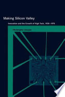 Making Silicon Valley : innovation and the growth of high tech, 1930-1970 /