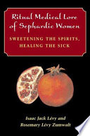Ritual medical lore of Sephardic women : sweetening the spirits, healing the sick /