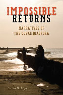 Impossible returns : narratives of the Cuban diaspora /