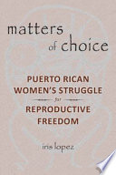 Matters of choice : Puerto Rican women's struggle for reproductive freedom /