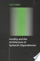 Locality and the Architecture of Syntactic Dependencies /