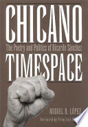 Chicano timespace : the poetry and politics of Ricardo Sánchez /