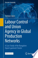 Labour Control and Union Agency in Global Production Networks : A Case Study of the Bangalore Export-garment Cluster /