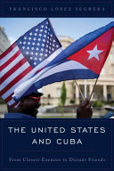 The United States and Cuba : from closest enemies to distant friends /