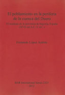 El poblamiento en la periferia de la cuenca del Duero : el nordeste de la provincia de Segovia, España (XVII cal.A.C.-V. d.C.) /