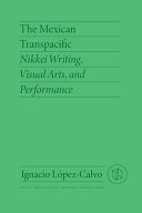 The Mexican transpacific : Nikkei writing, visual arts, and performance /