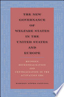 The new governance of welfare states in the United States and Europe : between decentralization and centralization in the activation era /