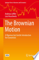 The Brownian Motion : A Rigorous but Gentle Introduction for Economists /