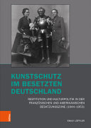 Kunstschutz im besetzten Deutschland : Restitution und Kulturpolitik in der französischen und amerikanischen Besatzungszone (1944-1953) /