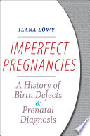 Imperfect pregnancies : a history of birth defects and prenatal diagnosis /